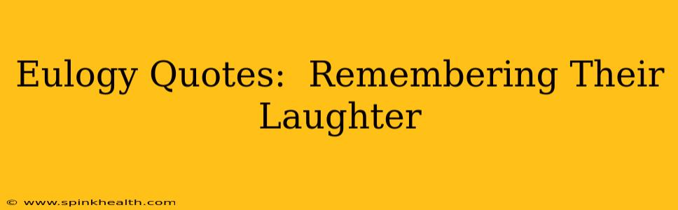 Eulogy Quotes:  Remembering Their Laughter