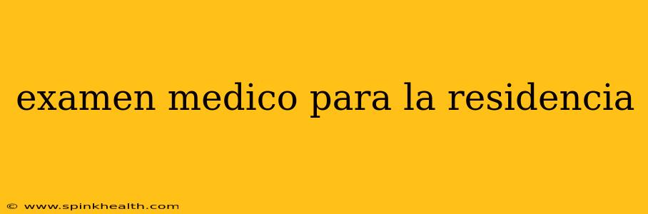 examen medico para la residencia