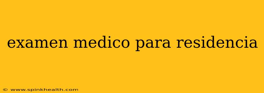 examen medico para residencia