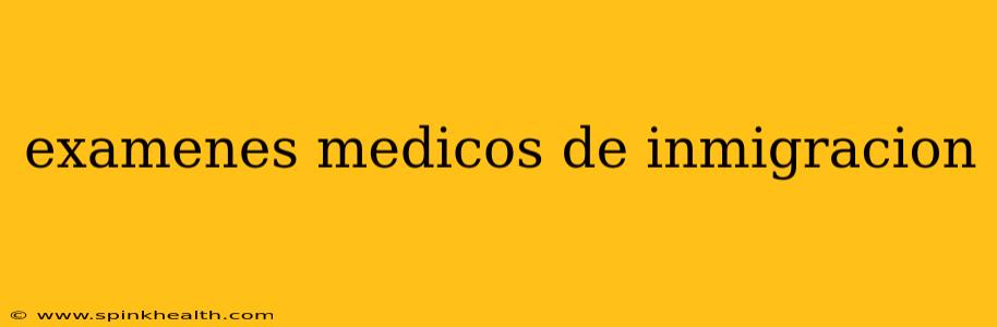 examenes medicos de inmigracion
