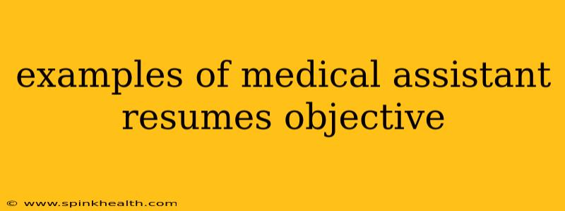 examples of medical assistant resumes objective