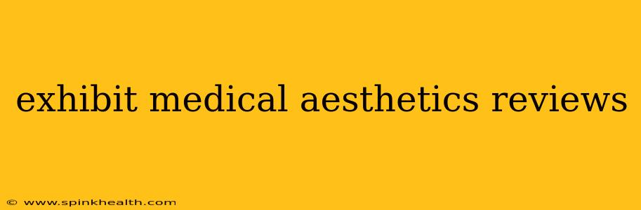 exhibit medical aesthetics reviews