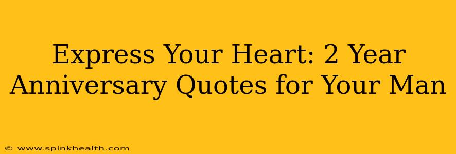 Express Your Heart: 2 Year Anniversary Quotes for Your Man