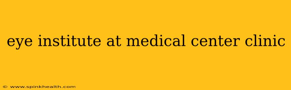 eye institute at medical center clinic