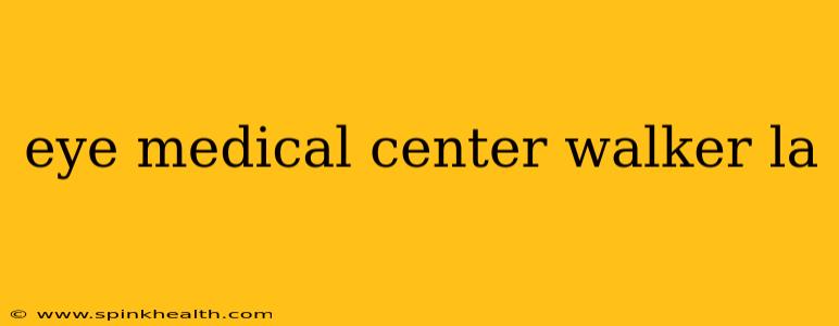 eye medical center walker la
