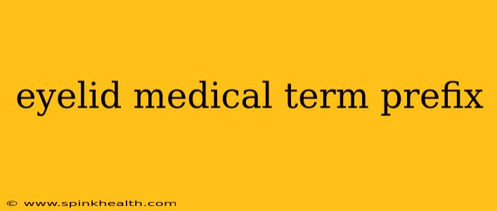 eyelid medical term prefix