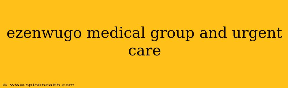 ezenwugo medical group and urgent care