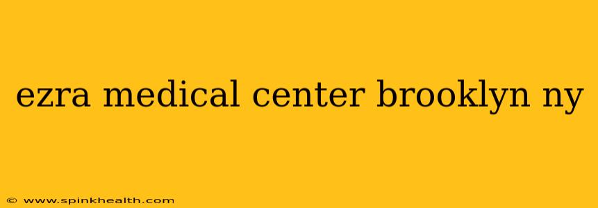 ezra medical center brooklyn ny