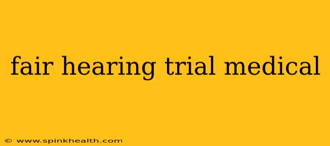 fair hearing trial medical