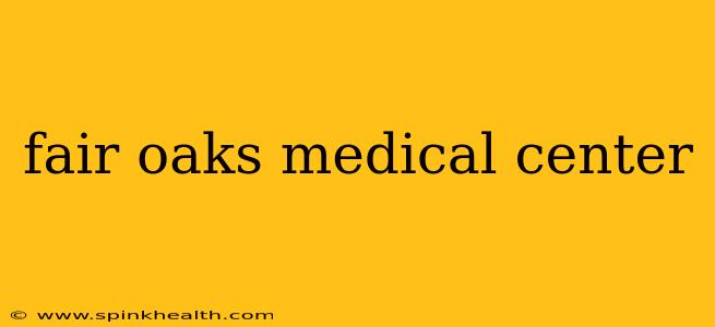fair oaks medical center