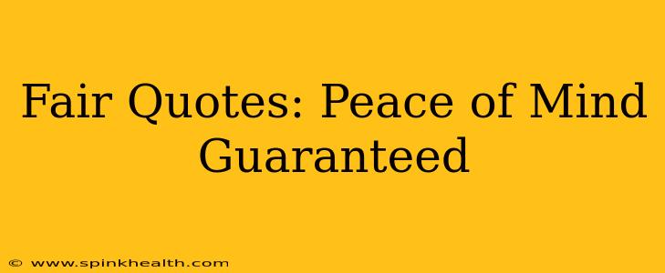 Fair Quotes: Peace of Mind Guaranteed