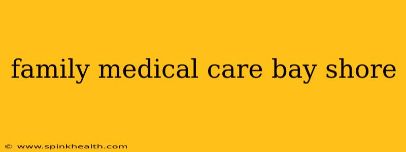 family medical care bay shore