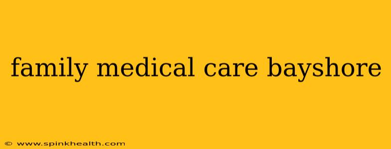 family medical care bayshore