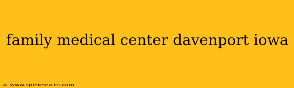 family medical center davenport iowa