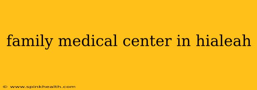 family medical center in hialeah