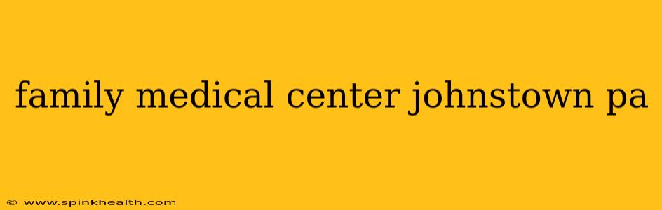family medical center johnstown pa