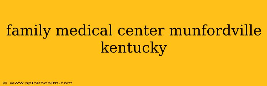 family medical center munfordville kentucky