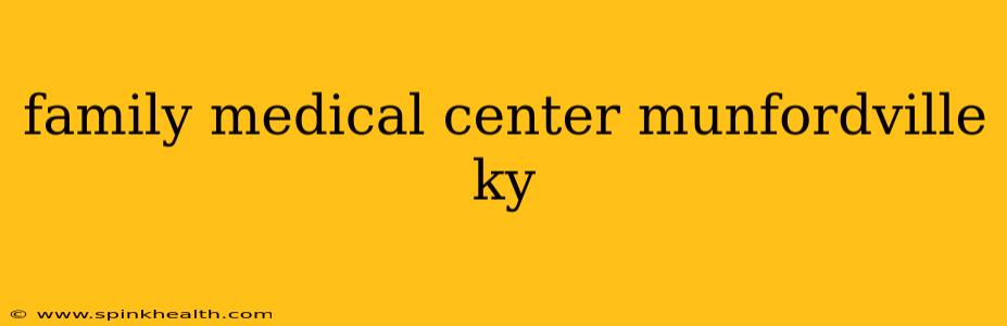family medical center munfordville ky