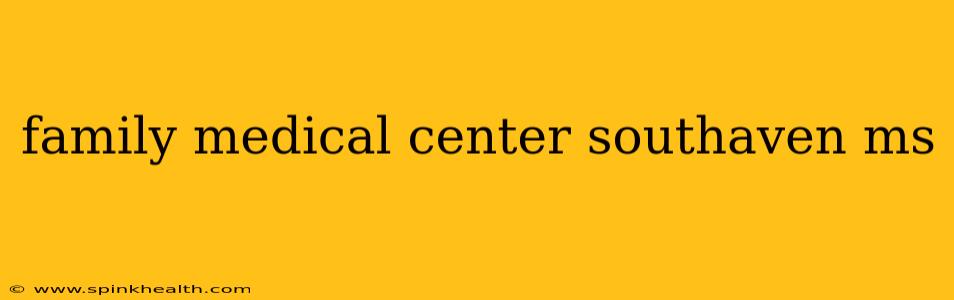 family medical center southaven ms