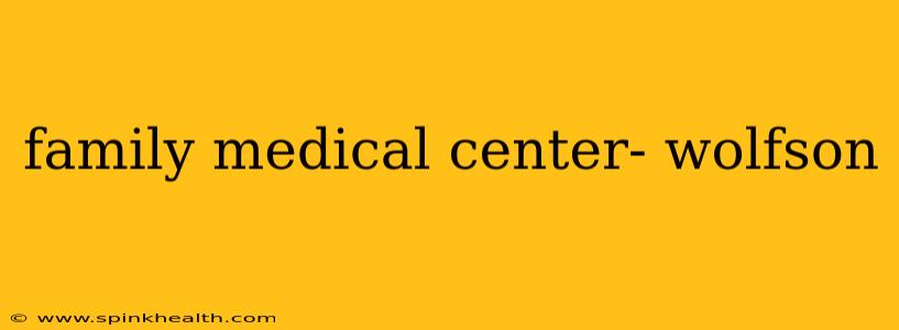 family medical center- wolfson