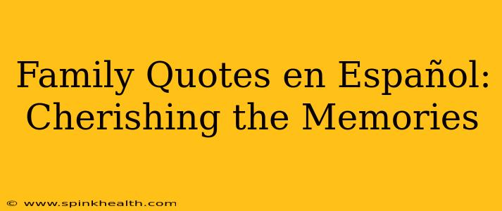 Family Quotes en Español: Cherishing the Memories