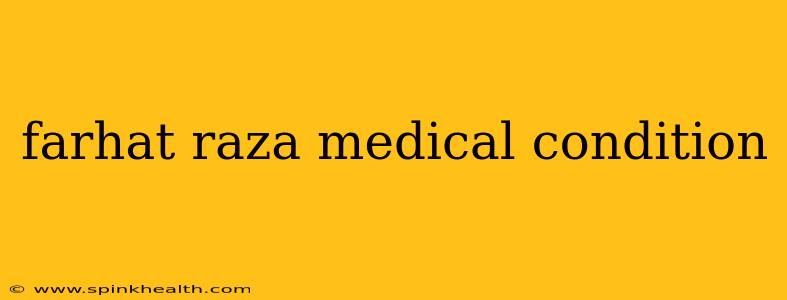 farhat raza medical condition