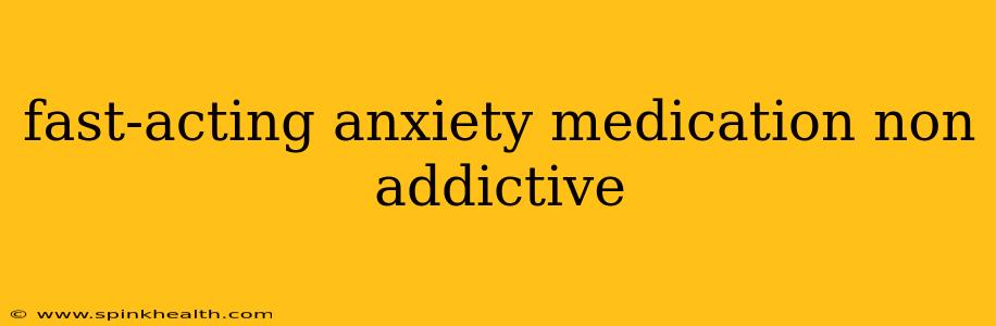 fast-acting anxiety medication non addictive
