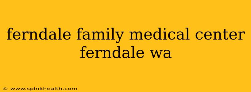 ferndale family medical center ferndale wa