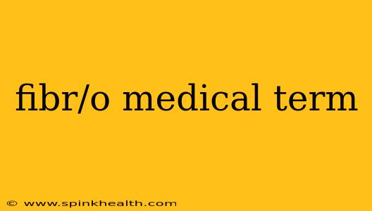 fibr/o medical term
