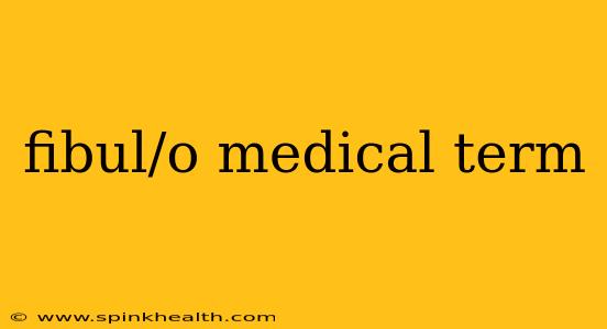 fibul/o medical term