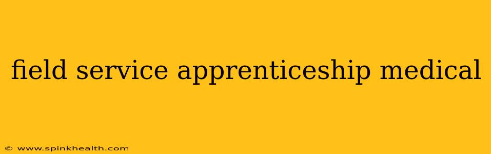 field service apprenticeship medical