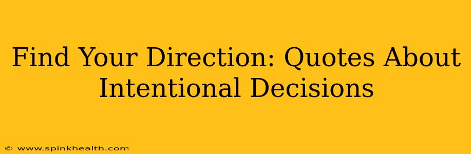 Find Your Direction: Quotes About Intentional Decisions