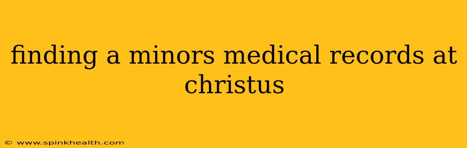 finding a minors medical records at christus