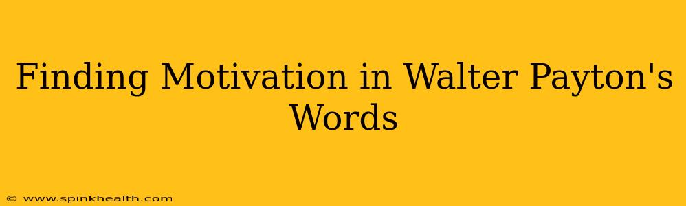 Finding Motivation in Walter Payton's Words
