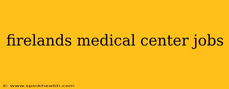 firelands medical center jobs