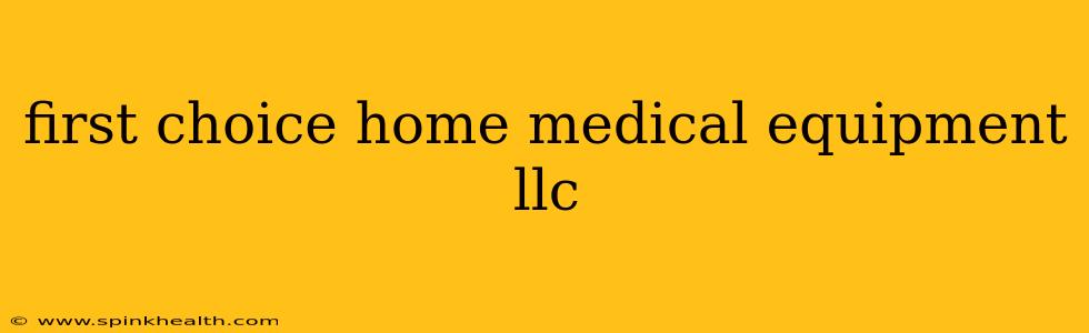 first choice home medical equipment llc
