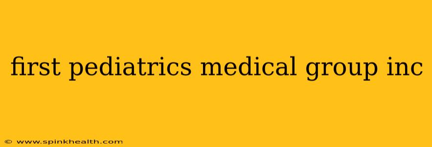 first pediatrics medical group inc