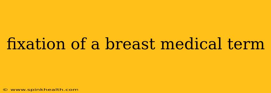 fixation of a breast medical term