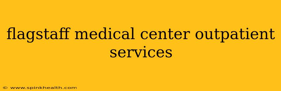 flagstaff medical center outpatient services