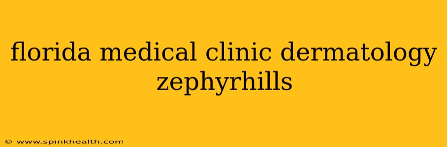 florida medical clinic dermatology zephyrhills