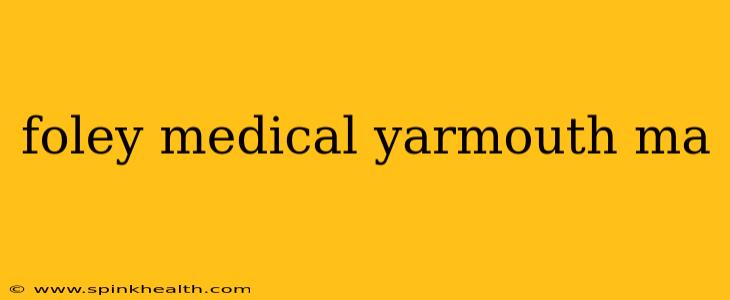 foley medical yarmouth ma