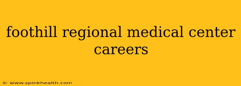 foothill regional medical center careers
