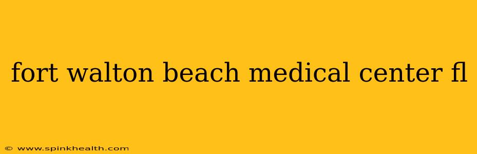 fort walton beach medical center fl