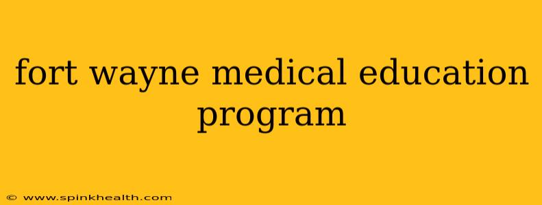 fort wayne medical education program