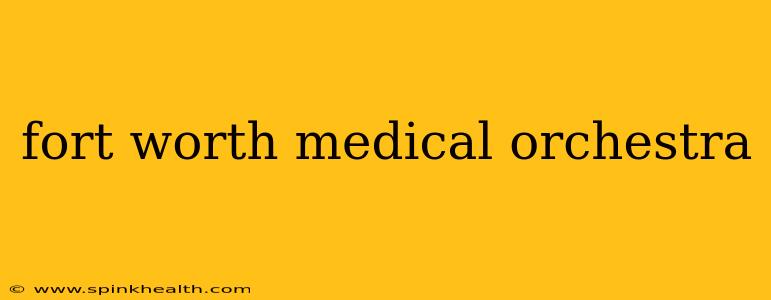 fort worth medical orchestra