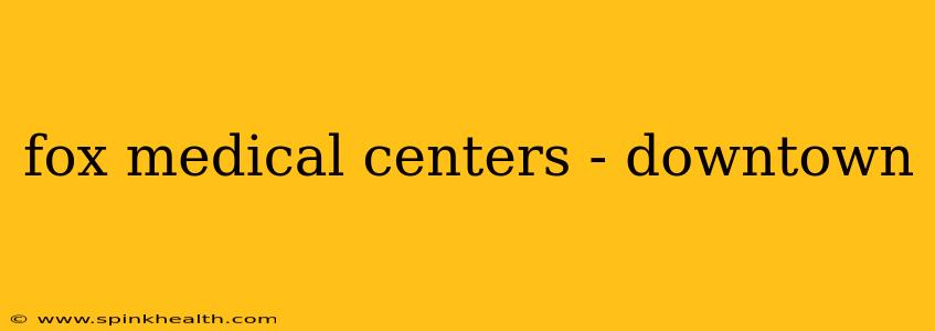 fox medical centers - downtown