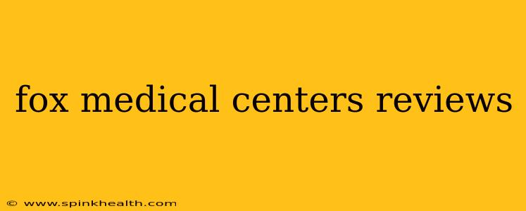 fox medical centers reviews