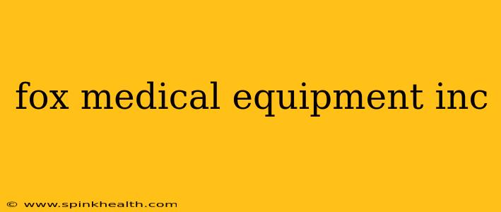 fox medical equipment inc