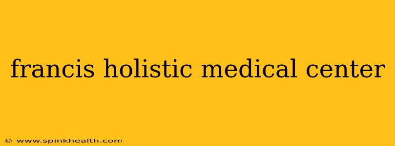 francis holistic medical center