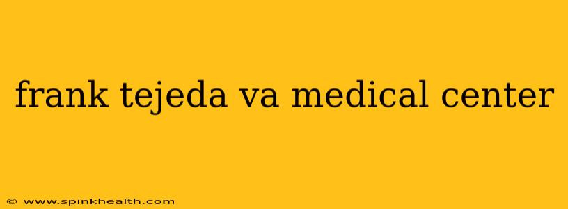 frank tejeda va medical center